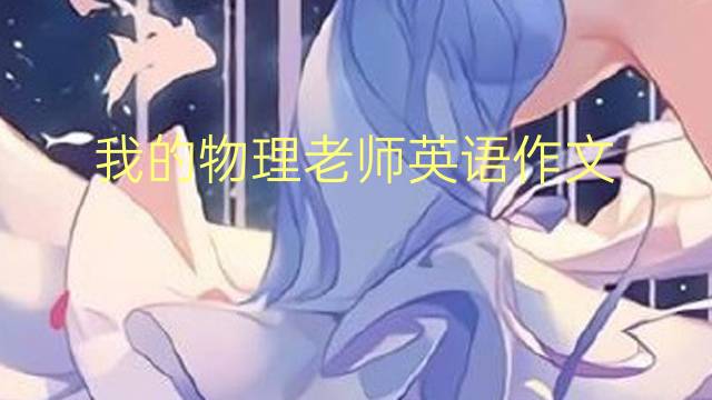 我的物理老师英语作文_小学真题英语作文2篇