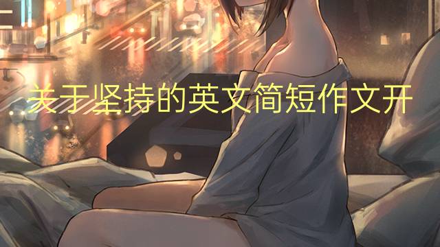 关于坚持的英文简短作文开头_六年级万能英语作文4篇