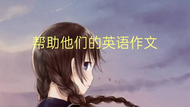 帮助他们的英语作文_初中万能英语作文2篇