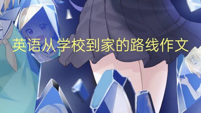 英语从学校到家的路线作文_九年级真题英语作文2篇