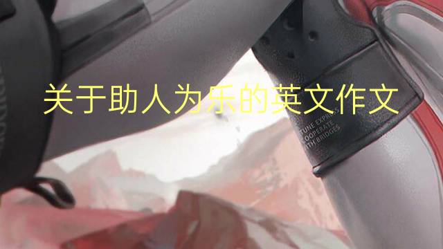 关于助人为乐的英文作文_专八万能英语作文4篇