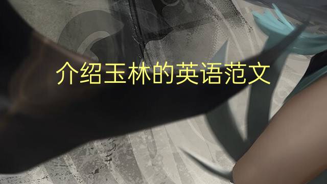 介绍玉林的英语范文_初二高分英语作文5篇