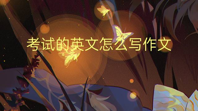 考试的英文怎么写作文_初中高分英语作文5篇