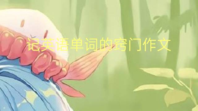 记英语单词的窍门作文_小学高分英语作文3篇