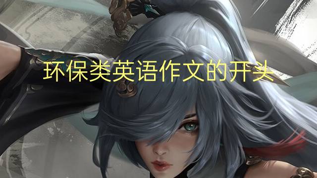 环保类英语作文的开头_六年级万能英语作文3篇