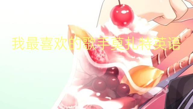 我最喜欢的歌手莫扎特英语作文_小学高分英语作文3篇