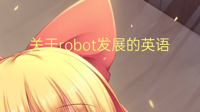 关于robot发展的英语作文_托福高分英语作文3篇