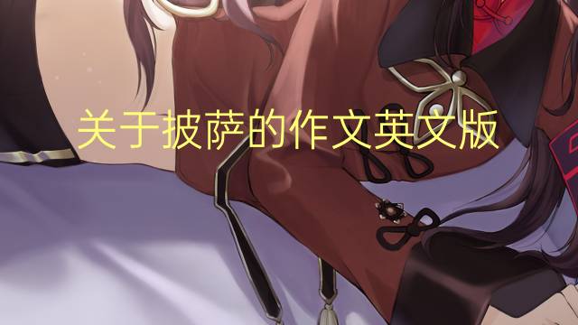 关于披萨的作文英文版_四年级万能英语作文3篇