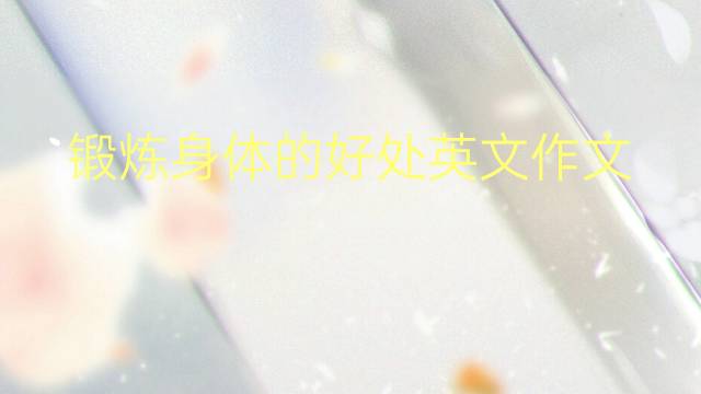 锻炼身体的好处英文作文_四年级真题英语作文4篇