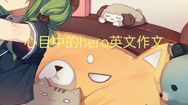 心目中的hero英文作文高中_小升初满分英语作文5篇