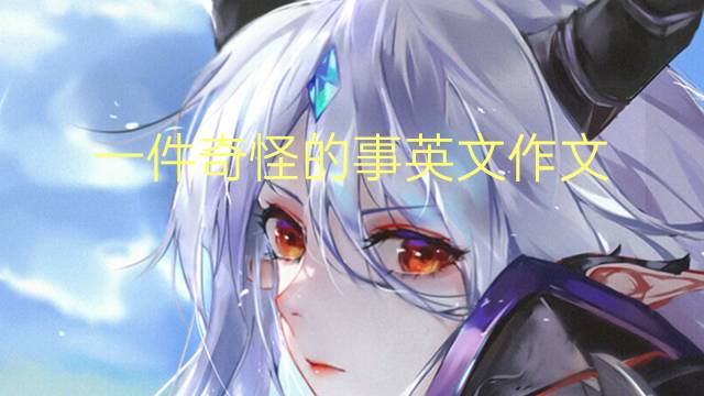 一件奇怪的事英文作文_专升本高分英语作文3篇